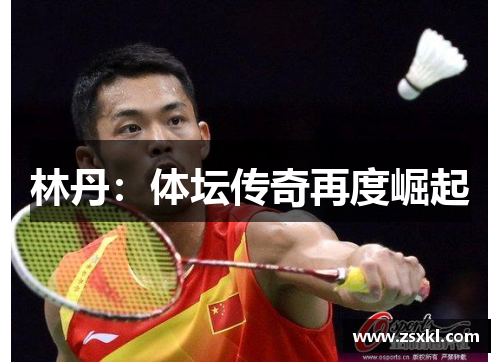 林丹：体坛传奇再度崛起