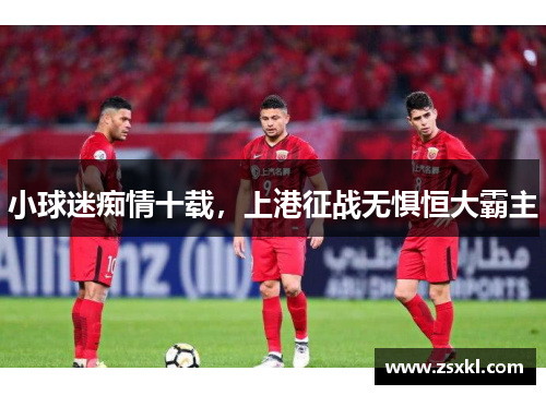 小球迷痴情十载，上港征战无惧恒大霸主